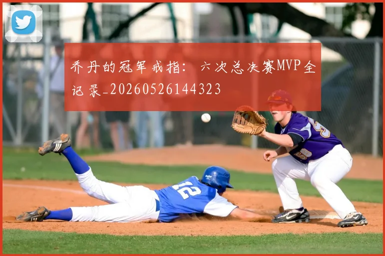 乔丹的冠军戒指:六次总决赛MVP全记录_20260526144323