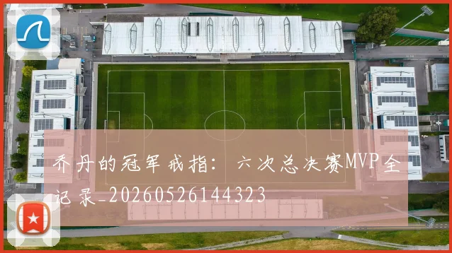 乔丹的冠军戒指:六次总决赛MVP全记录_20260526144323