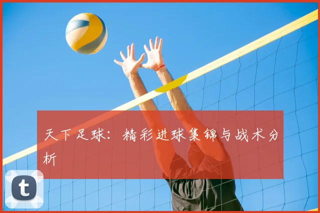 天下足球:精彩进球集锦与战术分析