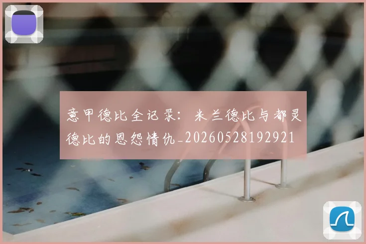 意甲德比全记录：米兰德比与都灵德比的恩怨情仇_20260528192921